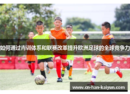 如何通过青训体系和联赛改革提升欧洲足球的全球竞争力