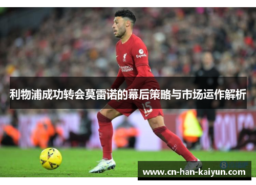 利物浦成功转会莫雷诺的幕后策略与市场运作解析