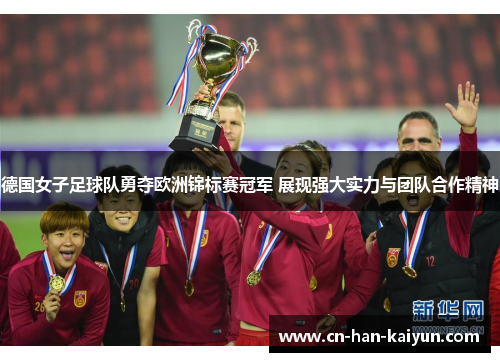 德国女子足球队勇夺欧洲锦标赛冠军 展现强大实力与团队合作精神 德国女子足球队勇夺欧洲锦标赛冠军 展现强大实力与团队合作精神