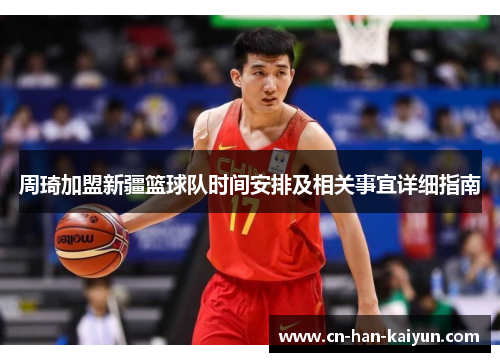 周琦加盟新疆篮球队时间安排及相关事宜详细指南 周琦加盟新疆篮球队时间安排及相关事宜详细指南