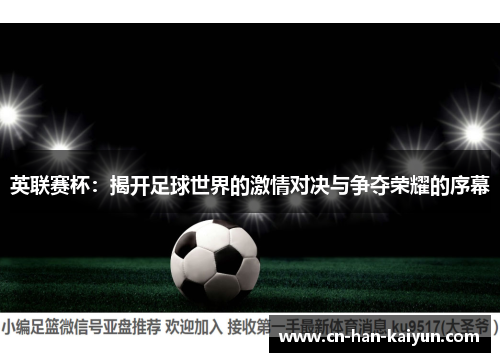 英联赛杯:揭开足球世界的激情对决与争夺荣耀的序幕 英联赛杯:揭开足球世界的激情对决与争夺荣耀的序幕