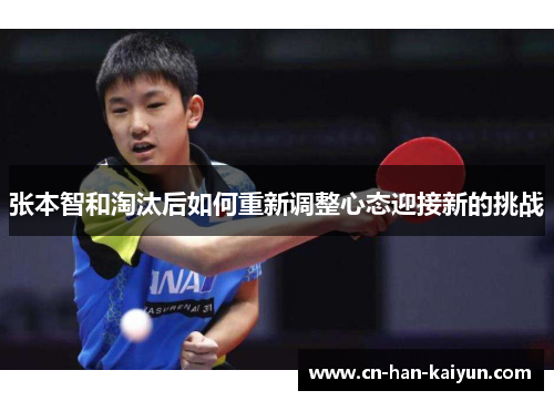 张本智和淘汰后如何重新调整心态迎接新的挑战