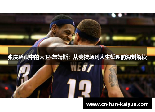 张庆鹏眼中的大卫·詹姆斯：从竞技场到人生哲理的深刻解读
