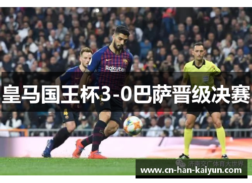 皇马国王杯3-0巴萨晋级决赛 皇马国王杯3-0巴萨晋级决赛