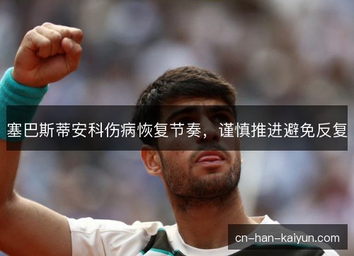 塞巴斯蒂安科伤病恢复节奏，谨慎推进避免反复