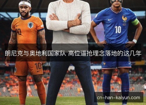 朗尼克与奥地利国家队 高位逼抢理念落地的这几年