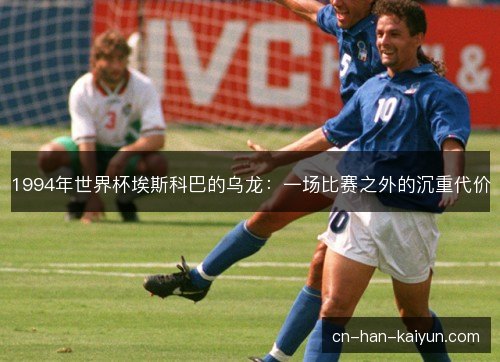 1994年世界杯埃斯科巴的乌龙：一场比赛之外的沉重代价